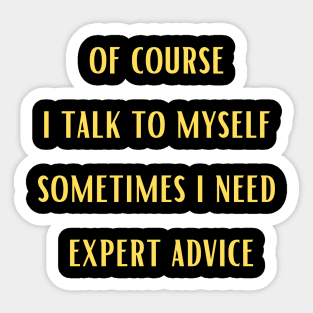 Of course i talk to myself sometimes i need expert advice,Funny Sticker